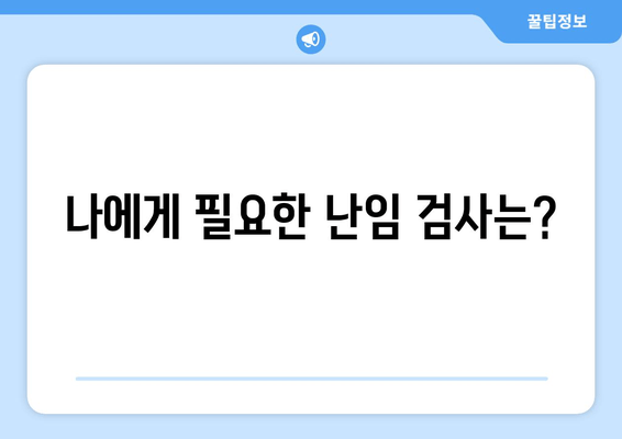 난임, 임신 준비를 위한 필수 난임검사 종류와 시기 | 난임 진단, 검사 항목, 준비 과정