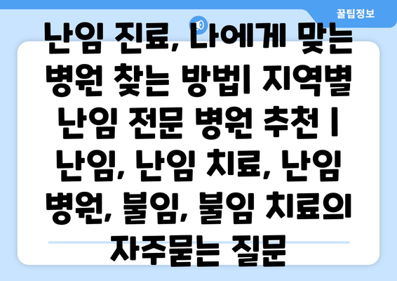 난임 진료, 나에게 맞는 병원 찾는 방법| 지역별 난임 전문 병원 추천 | 난임, 난임 치료, 난임 병원, 불임, 불임 치료