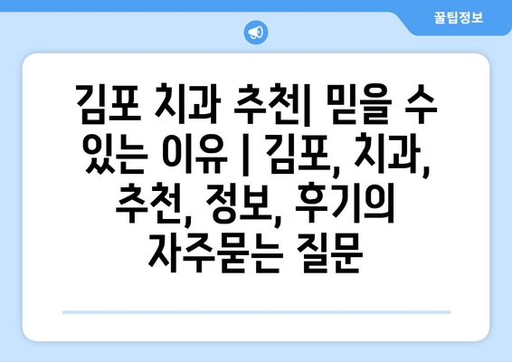 김포 치과 추천| 믿을 수 있는 이유 | 김포, 치과, 추천, 정보, 후기