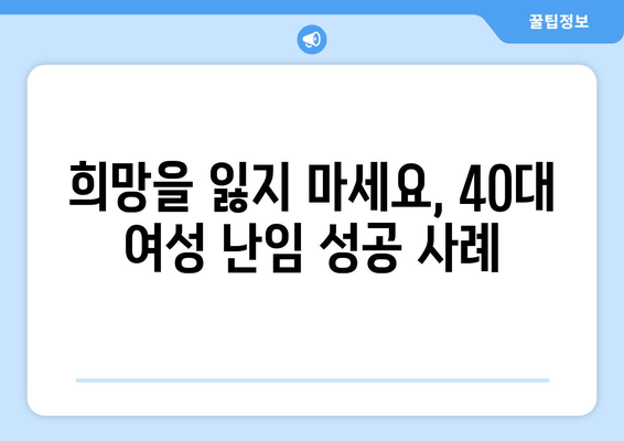 40대 여성 난임, 희망을 찾는 길| 실제 사례와 극복 전략 | 난임, 40대 여성, 난임 치료, 희망