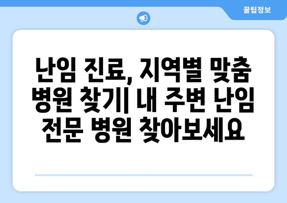 난임 진료, 나에게 딱 맞는 병원 찾는 방법| 지역별, 전문 분야별 맞춤 가이드 | 난임, 난임 치료, 난임 병원, 난임 진료