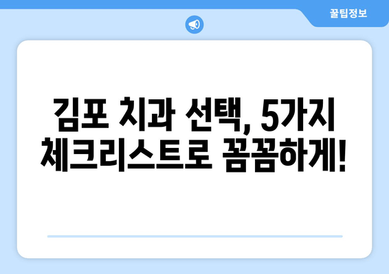 김포 치과 선택 가이드| 나에게 맞는 치과 찾는 5가지 체크리스트 | 김포, 치과, 추천, 선택 팁