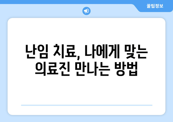 나에게 딱 맞는 난임 진료 기관, 어떻게 선택할까요? | 난임, 진료 기관 선택 가이드, 성공적인 임신