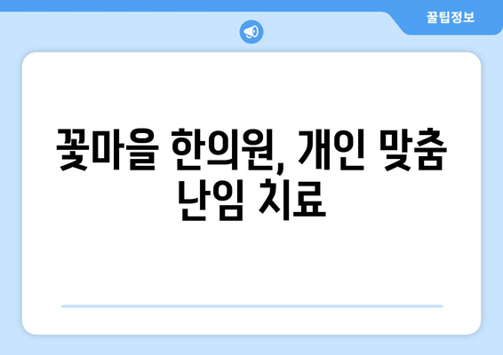 꽃마을 한의원 난임 극복,  희망을 찾는 길 | 난임 치료, 한의학, 자연임신, 침구치료, 한약 처방