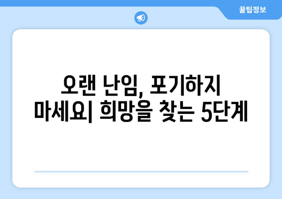 오랜 난임, 희망의 문을 열다| 극복을 위한 5가지 단계 | 난임 극복, 출산, 임신, 희망, 성공 사례