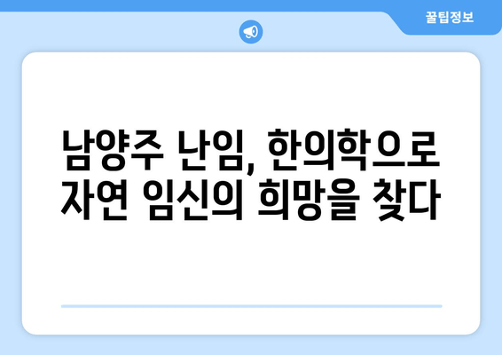 남양주 난임 한의원| 여성의 원인별 난임 개선 |  한방 치료, 난임 원인 진단, 자연 임신 가능성 높이기