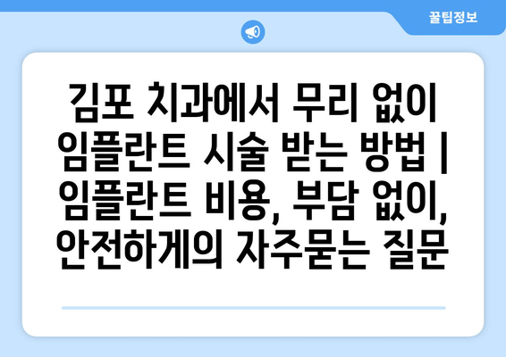 김포 치과에서 무리 없이 임플란트 시술 받는 방법 | 임플란트 비용, 부담 없이, 안전하게