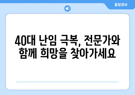 40대 여성 난임, 희망을 찾는 길| 실제 사례와 극복 전략 | 난임, 40대 여성, 난임 치료, 희망