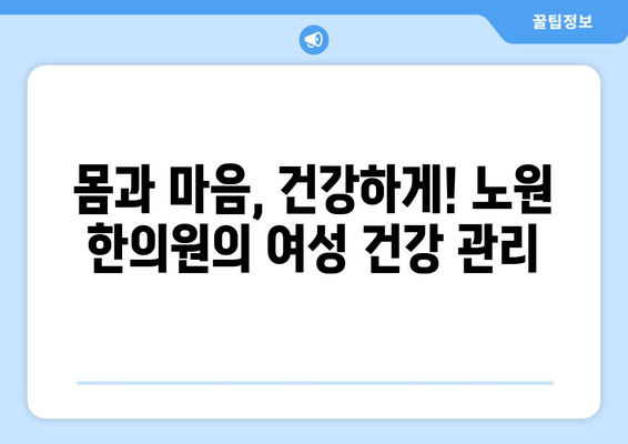 여성 건강, 노원 한의원에서 전문적으로 관리하세요 | 여성 건강 관리, 한의학, 노원구, 여성 질환, 건강 상담