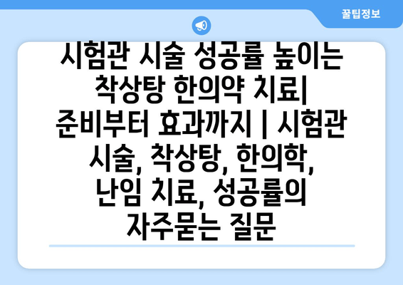 시험관 시술 성공률 높이는 착상탕 한의약 치료| 준비부터 효과까지 | 시험관 시술, 착상탕, 한의학, 난임 치료, 성공률