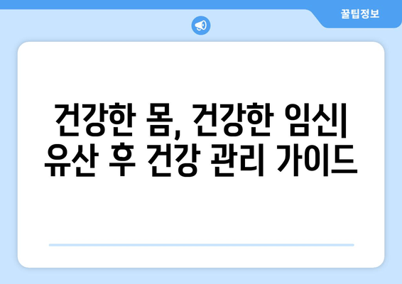 유산 후 다시 임신 준비, 건강한 출산을 위한 맞춤 가이드 | 유산 후 임신, 건강 관리, 출산 준비