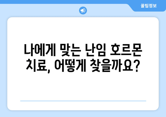 나에게 꼭 맞는 난임 호르몬 치료 찾기| 개인별 맞춤 치료 가이드 | 난임, 호르몬 치료, 난임 치료, 난임 관리, 난임 전문의