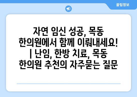 자연 임신 성공, 목동 한의원에서 함께 이뤄내세요! | 난임, 한방 치료, 목동 한의원 추천