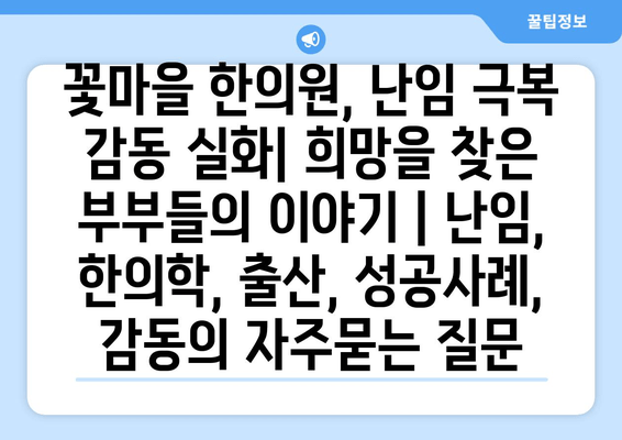 꽃마을 한의원, 난임 극복 감동 실화| 희망을 찾은 부부들의 이야기 | 난임, 한의학, 출산, 성공사례, 감동