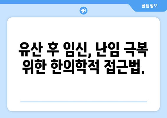 유산 후 임신, 한의학이 도와줄 수 있습니다 | 유산 후 임신, 한의학 치료, 자궁 건강, 난임 극복