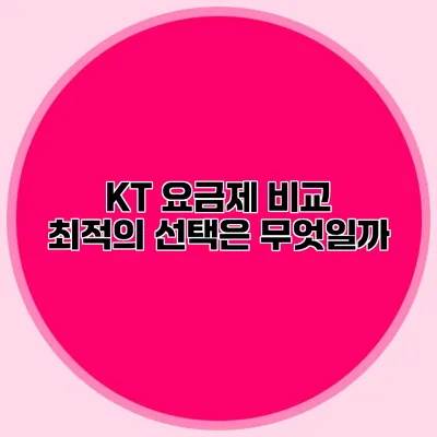 KT 요금제 비교 최적의 선택은 무엇일까?