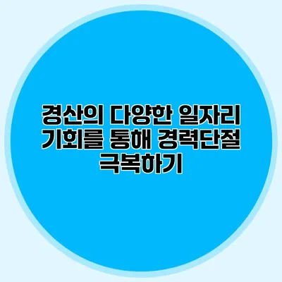 경산의 다양한 일자리 기회를 통해 경력단절 극복하기