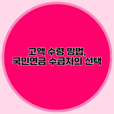 고액 수령 방법, 국민연금 수급자의 선택