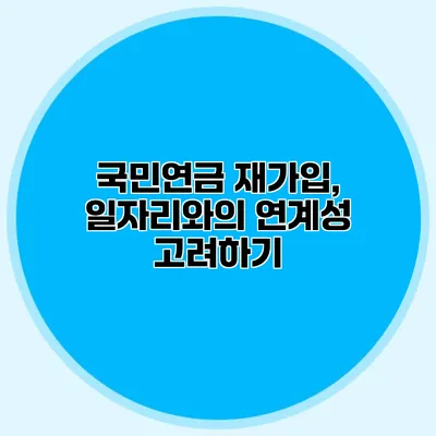 국민연금 재가입, 일자리와의 연계성 고려하기