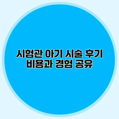 시험관 아기 시술 후기 비용과 경험 공유
