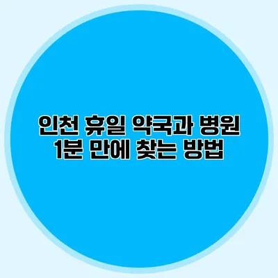인천 휴일 약국과 병원 1분 만에 찾는 방법