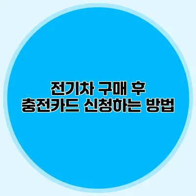 전기차 구매 후 충전카드 신청하는 방법