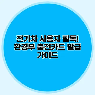 전기차 사용자 필독! 환경부 충전카드 발급 가이드
