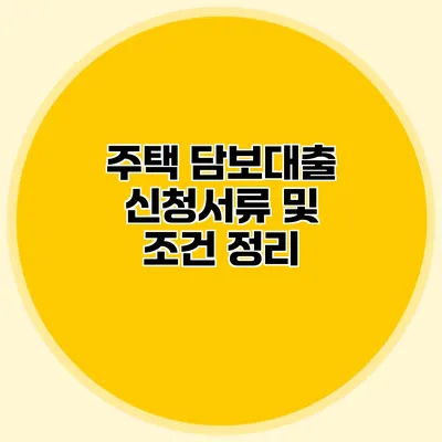 주택 담보대출 신청서류 및 조건 정리