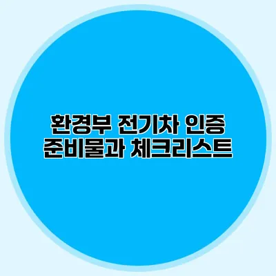 환경부 전기차 인증 준비물과 체크리스트
