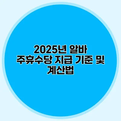 2025년 알바 주휴수당 지급 기준 및 계산법