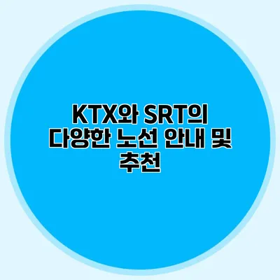 KTX와 SRT의 다양한 노선 안내 및 추천