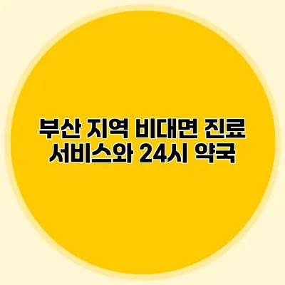 부산 지역 비대면 진료 서비스와 24시 약국