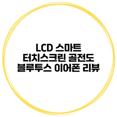 LCD 스마트 터치스크린 골전도 블루투스 이어폰 리뷰