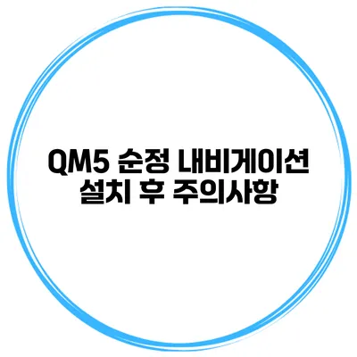 QM5 순정 내비게이션 설치 후 주의사항